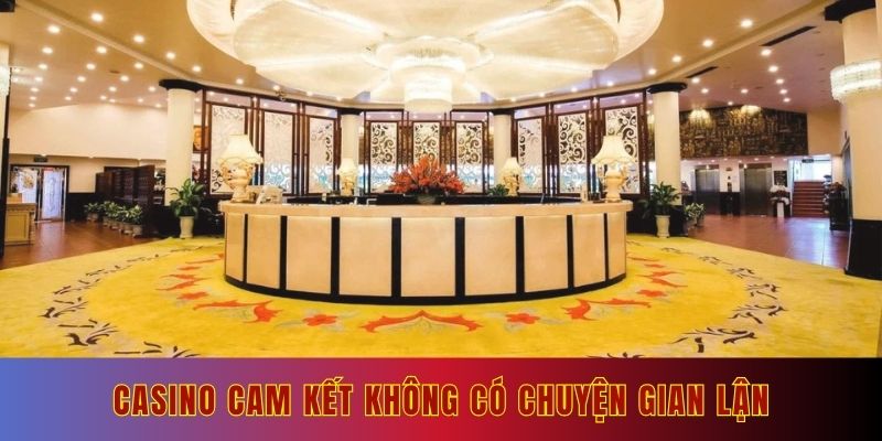 Casino cam kết không có chuyện gian lận