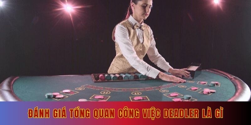 Đánh giá tổng quan công việc Dealer là gì